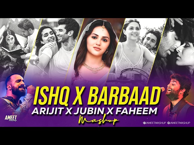 Ishq X Barbaad Mashup | AMEET Mashup | Jubin Nautiyal x Arijit Singh | Faheem Abdullah | Ishq Mashup