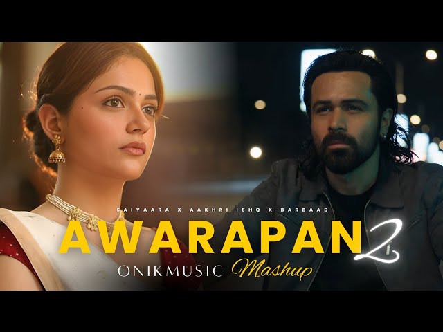Awarapan 2 X Saiyaara | Mashup | Aakhri Ishq | Barbaad | Bollywood Mashup | Onikmusic