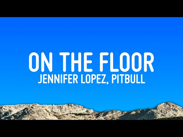 Jennifer Lopez - On The Floor (Lyrics) ft. Pitbull