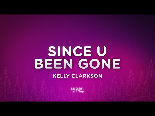 Kelly Clarkson - Since U Been Gone (Lyrics)