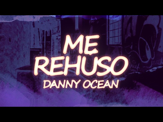 Danny Ocean - Me Rehúso (Letra)