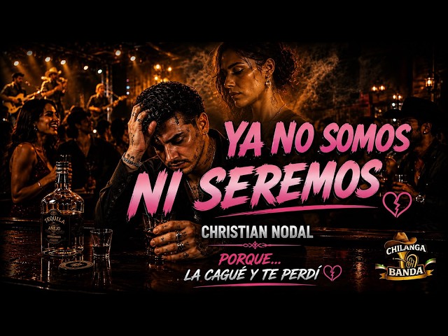 Christian Nodal - Ya no Somos ni Seremos (Letra - Lyrics)
