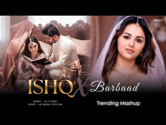 Ishq X Barbaad - Mashup (Full Version) Lo-fi 2307 | Jubin Nautiyal x Arijit Singh | Latest 4k Mashup