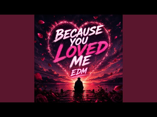 Because You Loved Me (EDM)
